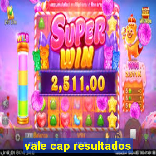 vale cap resultados